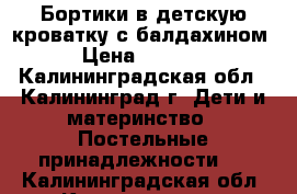 Бортики в детскую кроватку с балдахином › Цена ­ 2 300 - Калининградская обл., Калининград г. Дети и материнство » Постельные принадлежности   . Калининградская обл.,Калининград г.